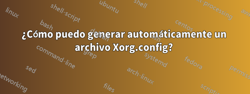 ¿Cómo puedo generar automáticamente un archivo Xorg.config?