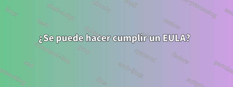 ¿Se puede hacer cumplir un EULA? 