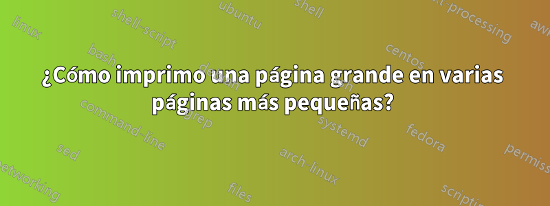 ¿Cómo imprimo una página grande en varias páginas más pequeñas?