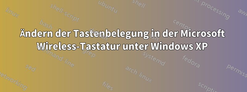 Ändern der Tastenbelegung in der Microsoft Wireless-Tastatur unter Windows XP