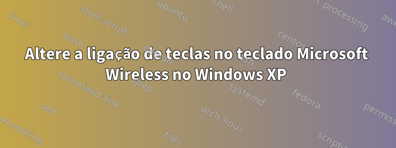 Altere a ligação de teclas no teclado Microsoft Wireless no Windows XP