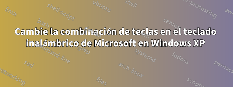 Cambie la combinación de teclas en el teclado inalámbrico de Microsoft en Windows XP