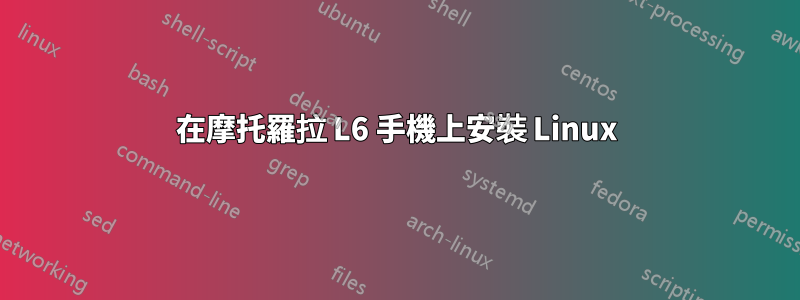 在摩托羅拉 L6 手機上安裝 Linux