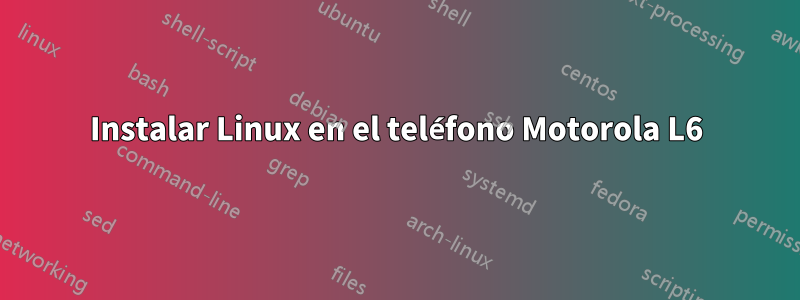 Instalar Linux en el teléfono Motorola L6