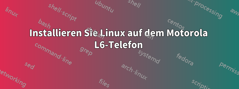 Installieren Sie Linux auf dem Motorola L6-Telefon