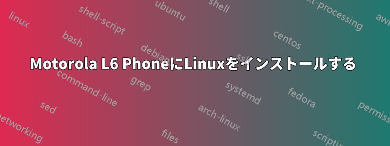 Motorola L6 PhoneにLinuxをインストールする