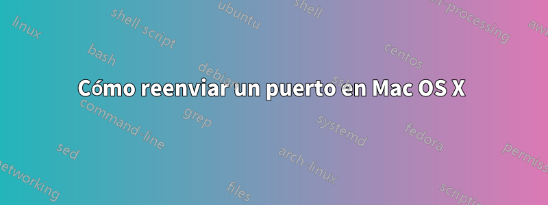 Cómo reenviar un puerto en Mac OS X