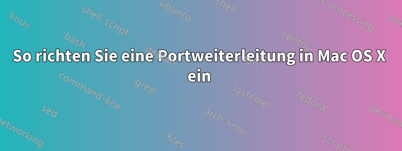 So richten Sie eine Portweiterleitung in Mac OS X ein