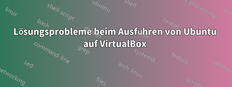 Lösungsprobleme beim Ausführen von Ubuntu auf VirtualBox