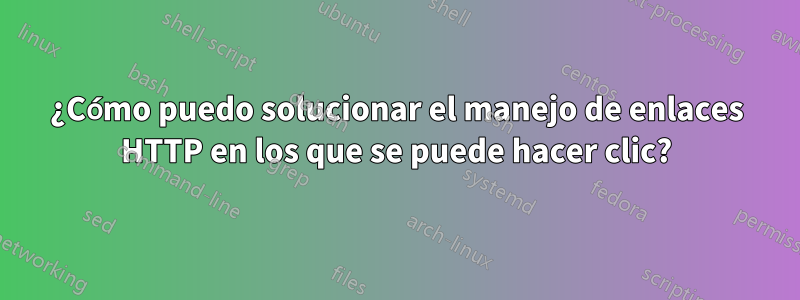 ¿Cómo puedo solucionar el manejo de enlaces HTTP en los que se puede hacer clic?