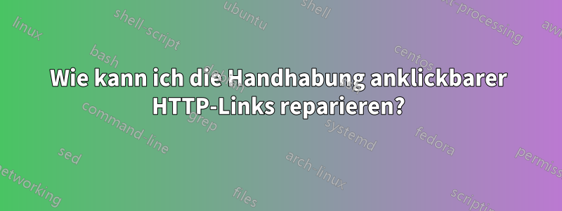 Wie kann ich die Handhabung anklickbarer HTTP-Links reparieren?