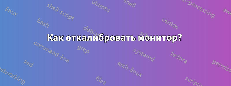 Как откалибровать монитор?