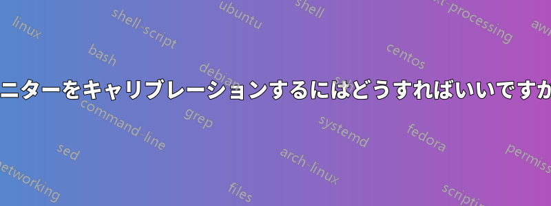 モニターをキャリブレーションするにはどうすればいいですか?