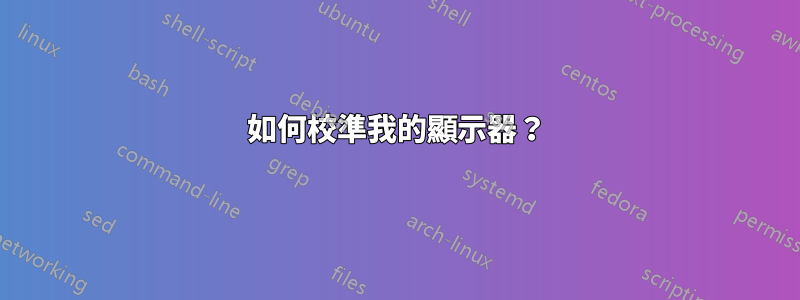 如何校準我的顯示器？