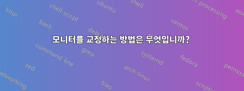 모니터를 교정하는 방법은 무엇입니까?