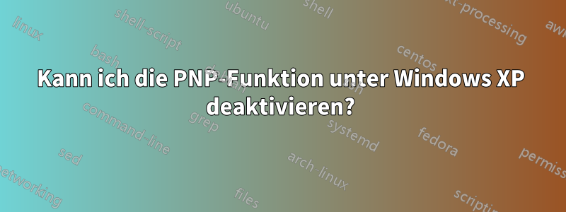 Kann ich die PNP-Funktion unter Windows XP deaktivieren?