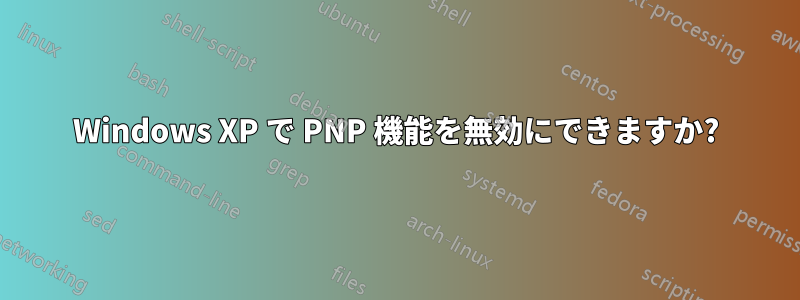 Windows XP で PNP 機能を無効にできますか?