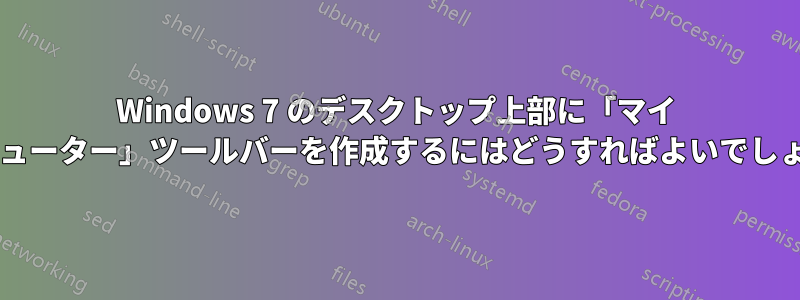 Windows 7 のデスクトップ上部に「マイ コンピューター」ツールバーを作成するにはどうすればよいでしょうか?