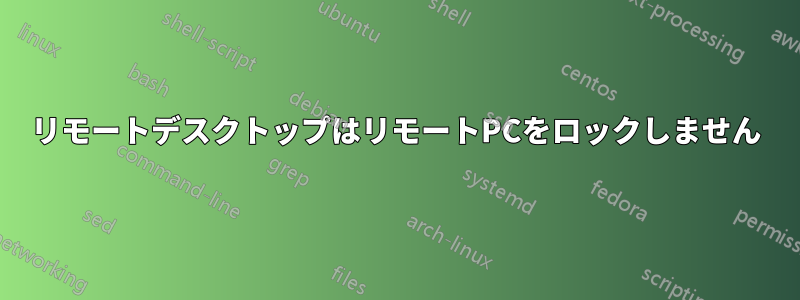 リモートデスクトップはリモートPCをロックしません