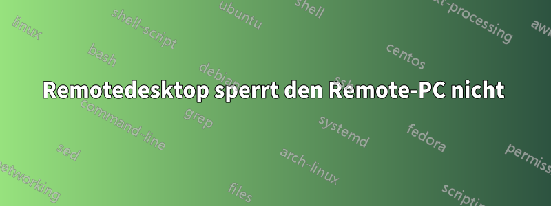 Remotedesktop sperrt den Remote-PC nicht