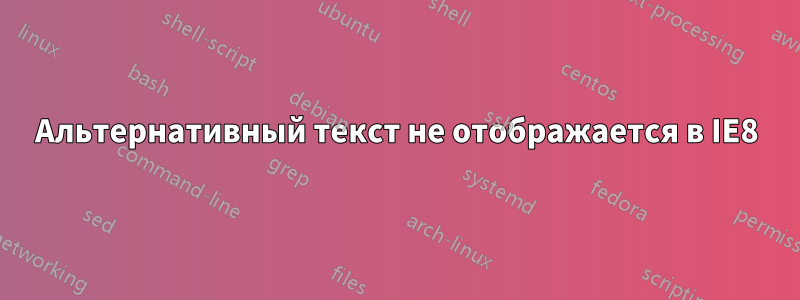 Альтернативный текст не отображается в IE8