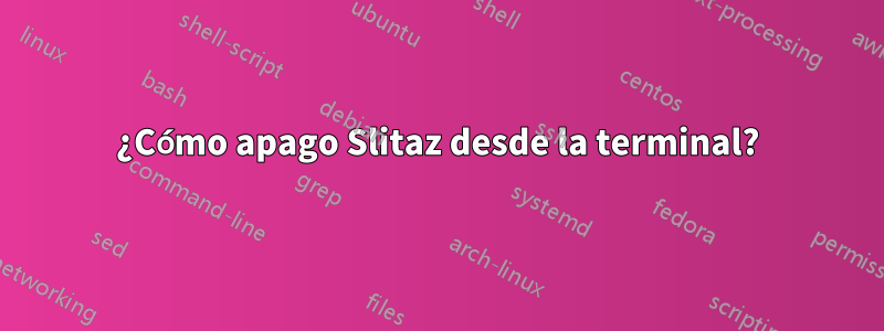 ¿Cómo apago Slitaz desde la terminal?