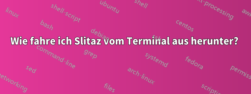 Wie fahre ich Slitaz vom Terminal aus herunter?