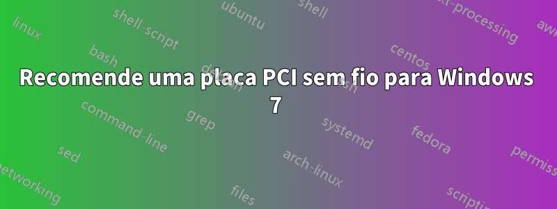 Recomende uma placa PCI sem fio para Windows 7