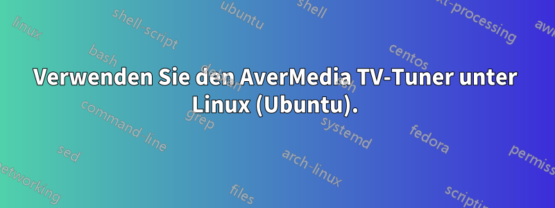 Verwenden Sie den AverMedia TV-Tuner unter Linux (Ubuntu).