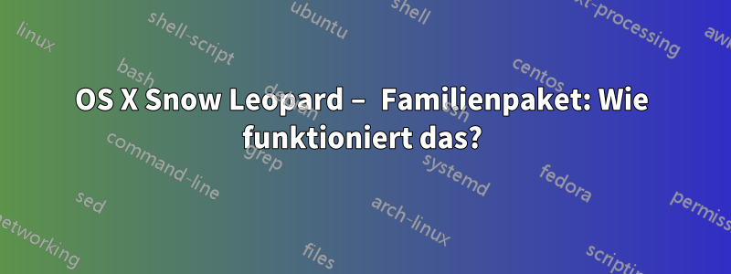 OS X Snow Leopard – Familienpaket: Wie funktioniert das?