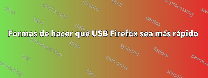 Formas de hacer que USB Firefox sea más rápido