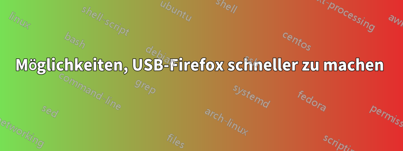 Möglichkeiten, USB-Firefox schneller zu machen