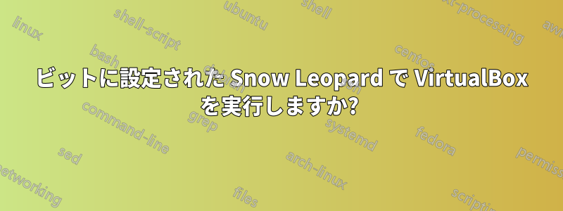 64 ビットに設定された Snow Leopard で VirtualBox を実行しますか?