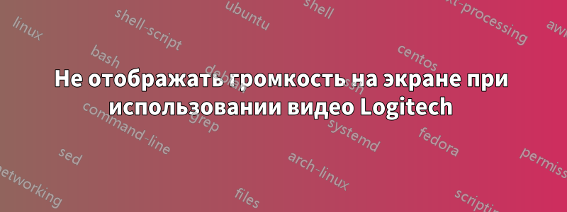 Не отображать громкость на экране при использовании видео Logitech