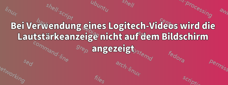 Bei Verwendung eines Logitech-Videos wird die Lautstärkeanzeige nicht auf dem Bildschirm angezeigt