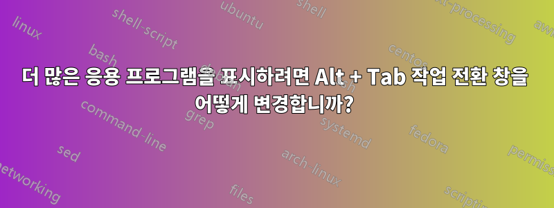 더 많은 응용 프로그램을 표시하려면 Alt + Tab 작업 전환 창을 어떻게 변경합니까?