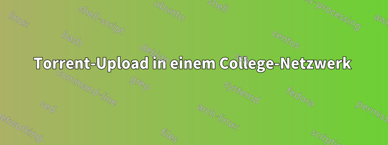 Torrent-Upload in einem College-Netzwerk