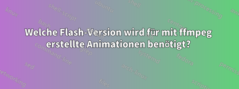 Welche Flash-Version wird für mit ffmpeg erstellte Animationen benötigt?