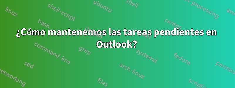 ¿Cómo mantenemos las tareas pendientes en Outlook?