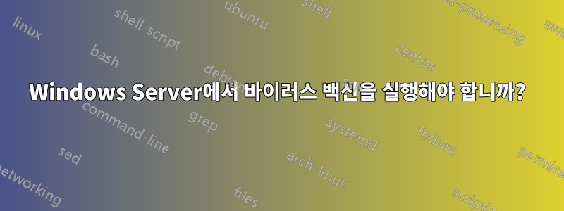 Windows Server에서 바이러스 백신을 실행해야 합니까? 