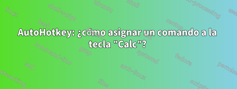 AutoHotkey: ¿cómo asignar un comando a la tecla "Calc"?