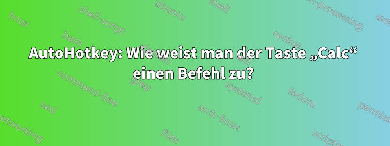 AutoHotkey: Wie weist man der Taste „Calc“ einen Befehl zu?