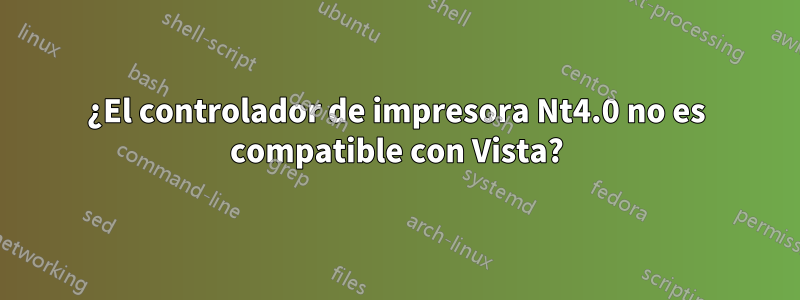 ¿El controlador de impresora Nt4.0 no es compatible con Vista?