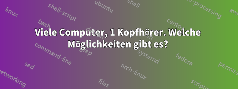 Viele Computer, 1 Kopfhörer. Welche Möglichkeiten gibt es?