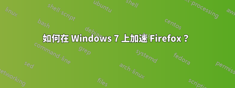 如何在 Windows 7 上加速 Firefox？