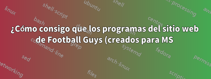 ¿Cómo consigo que los programas del sitio web de Football Guys (creados para MS) funcionen en Linux?