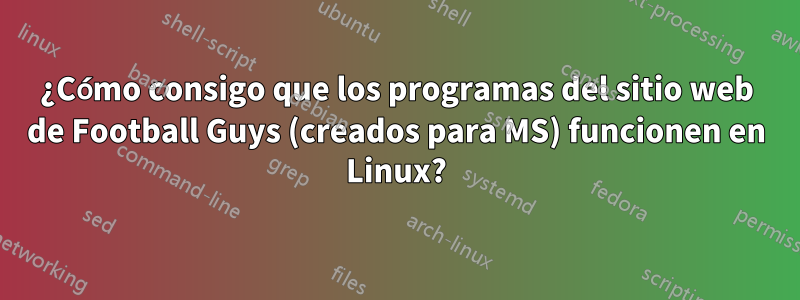 ¿Cómo consigo que los programas del sitio web de Football Guys (creados para MS) funcionen en Linux?