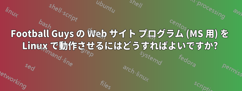 Football Guys の Web サイト プログラム (MS 用) を Linux で動作させるにはどうすればよいですか?