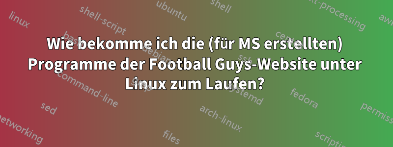 Wie bekomme ich die (für MS erstellten) Programme der Football Guys-Website unter Linux zum Laufen?