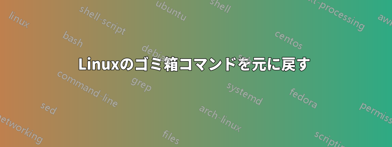 Linuxのゴミ箱コマンドを元に戻す